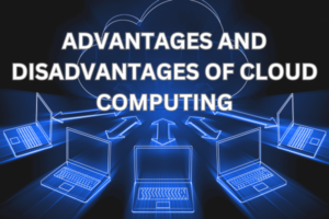 Advantages and Disadvantage of Cloud Computing