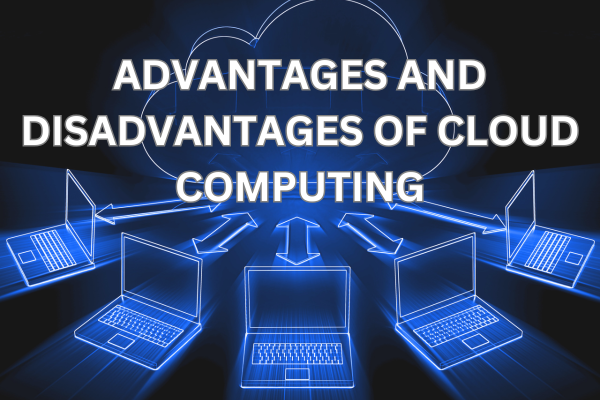 Advantages and Disadvantage of Cloud Computing