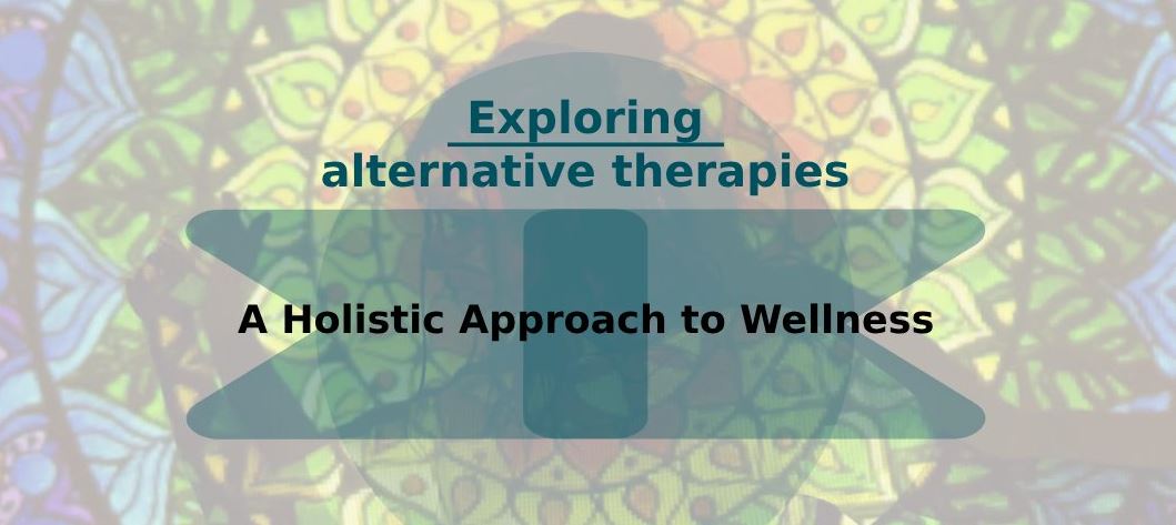 Exploring Alternative Therapies for Holistic Wellness