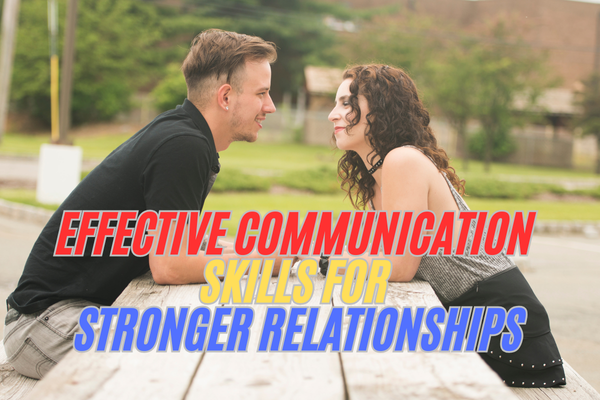 Effective Communication Skills for Stronger Relationships