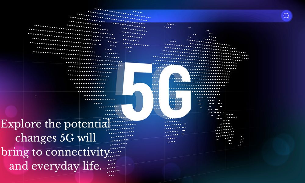 Explore the potential changes 5G will bring to connectivity and everyday life.