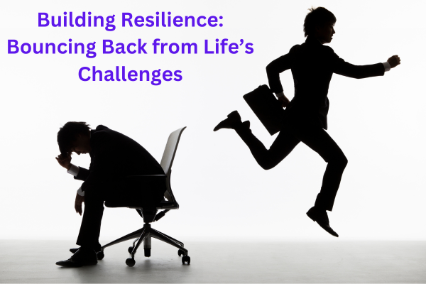 Building Resilience: Bouncing Back from Life’s Challenges