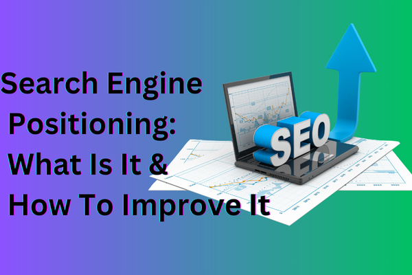 Search Engine Positioning: What Is It & How To Improve It