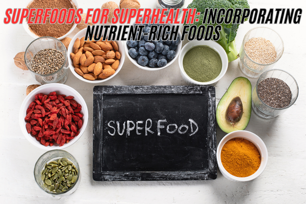 Superfoods for SuperHealth: Incorporating Nutrient-Rich Foods