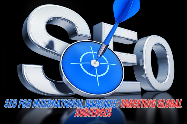 SEO for International Websites: Targeting Global Audiences